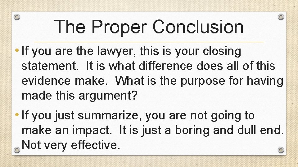 The Proper Conclusion • If you are the lawyer, this is your closing statement.