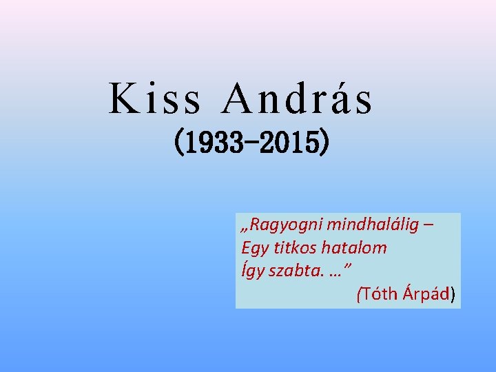 Kiss András (1933 -2015) „Ragyogni mindhalálig – Egy titkos hatalom Így szabta. …” (Tóth