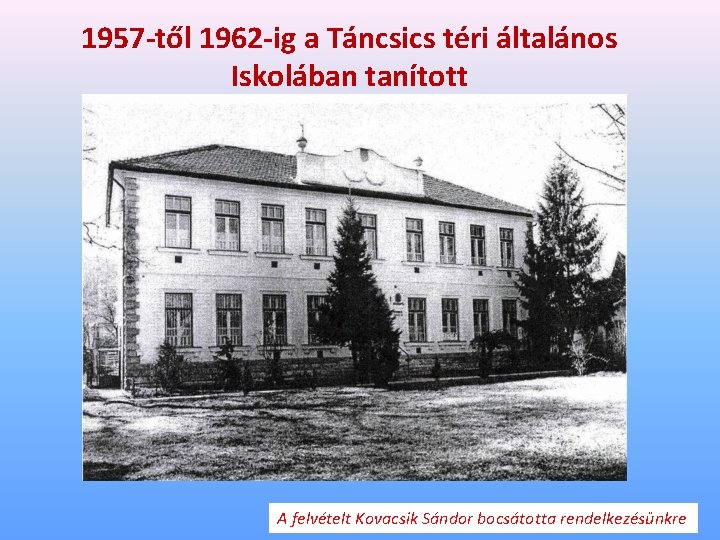 1957 -től 1962 -ig a Táncsics téri általános Iskolában tanított A felvételt Kovacsik Sándor