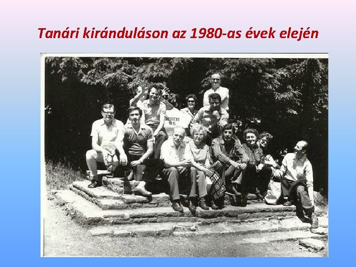 Tanári kiránduláson az 1980 -as évek elején 