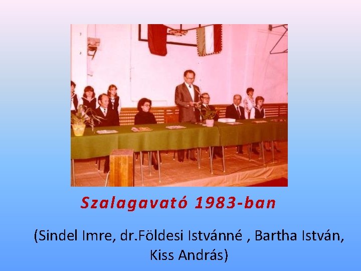 Szalagavató 1983 -ban (Sindel Imre, dr. Földesi Istvánné , Bartha István, Kiss András) 