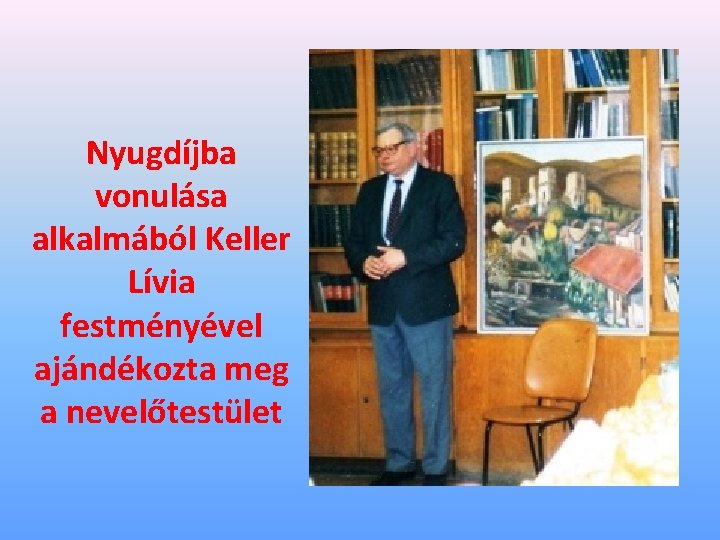 Nyugdíjba vonulása alkalmából Keller Lívia festményével ajándékozta meg a nevelőtestület 