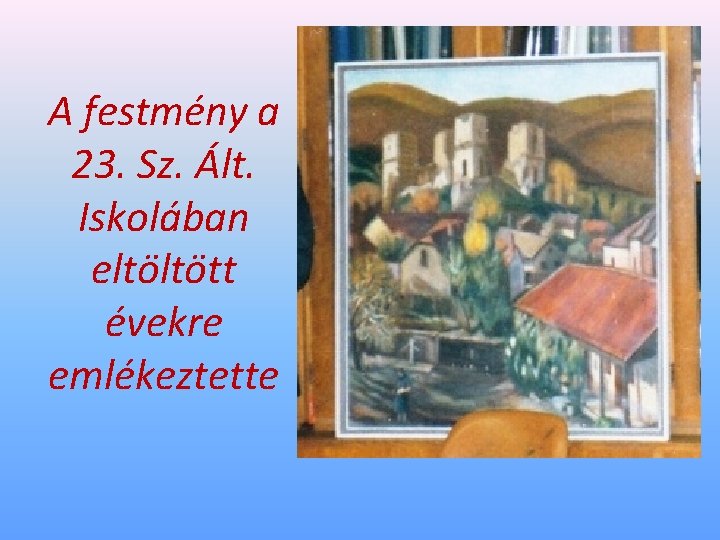 A festmény a 23. Sz. Ált. Iskolában eltöltött évekre emlékeztette 