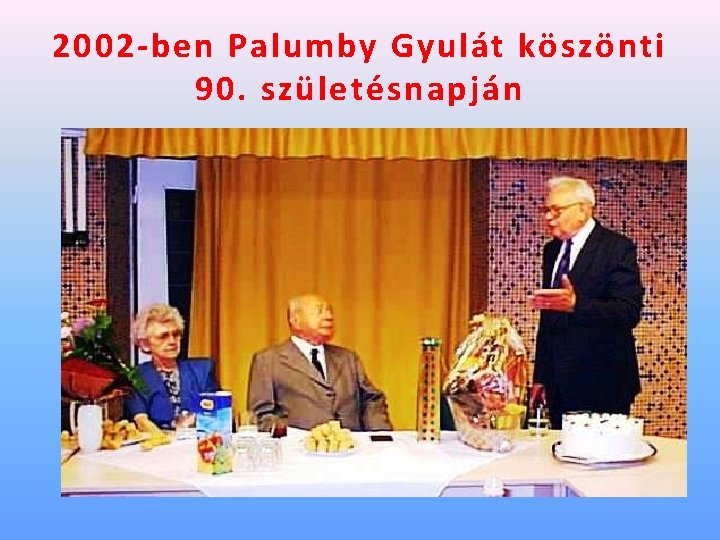 2002 -ben Palumby Gyulát köszönti 90. születésnapján 