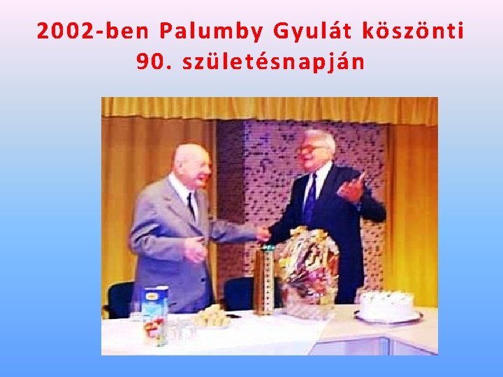 2002 -ben Palumby Gyulát köszönti 90. születésnapján 