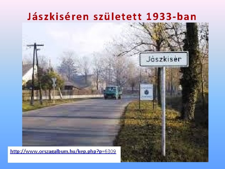 Jászkiséren született 1933 -ban http: //www. orszagalbum. hu/kep. php? p=6309 