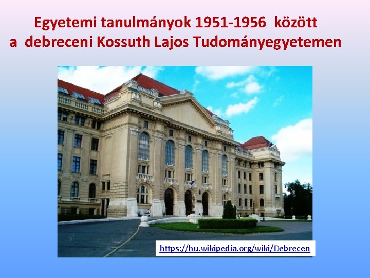 Egyetemi tanulmányok 1951 -1956 között a debreceni Kossuth Lajos Tudományegyetemen https: //hu. wikipedia. org/wiki/Debrecen