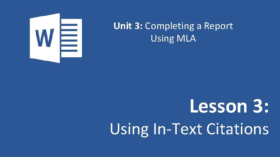 Unit 3: Completing a Report Using MLA Lesson 3: Using In-Text Citations 