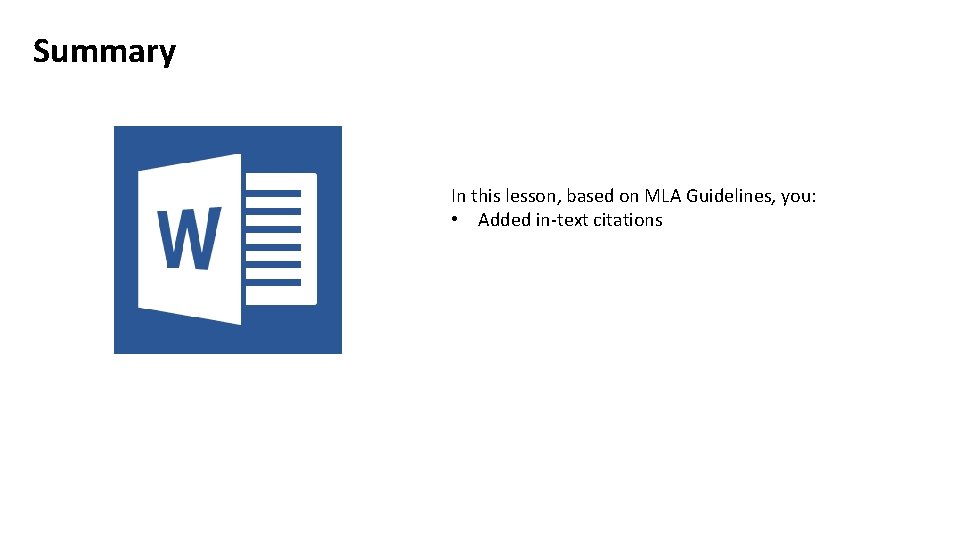 Summary In this lesson, based on MLA Guidelines, you: • Added in-text citations 