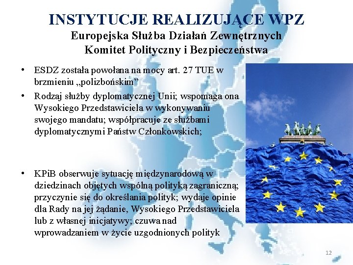 INSTYTUCJE REALIZUJĄCE WPZ Europejska Służba Działań Zewnętrznych Komitet Polityczny i Bezpieczeństwa • ESDZ została