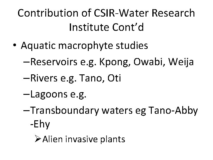 Contribution of CSIR-Water Research Institute Cont’d • Aquatic macrophyte studies –Reservoirs e. g. Kpong,