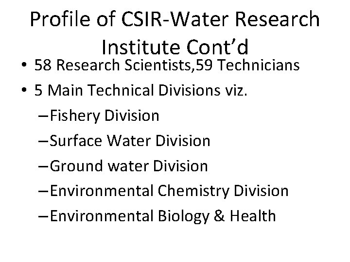 Profile of CSIR-Water Research Institute Cont’d • 58 Research Scientists, 59 Technicians • 5