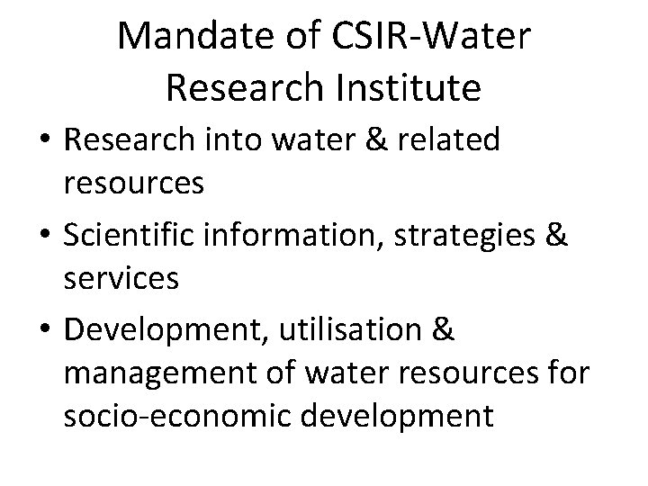 Mandate of CSIR-Water Research Institute • Research into water & related resources • Scientific