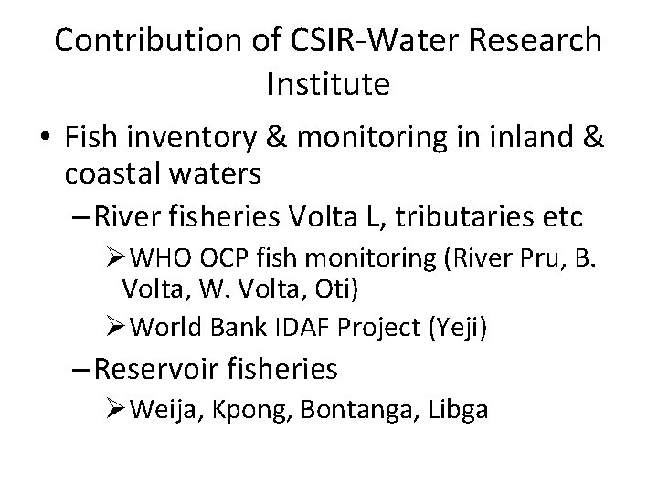 Contribution of CSIR-Water Research Institute • Fish inventory & monitoring in inland & coastal