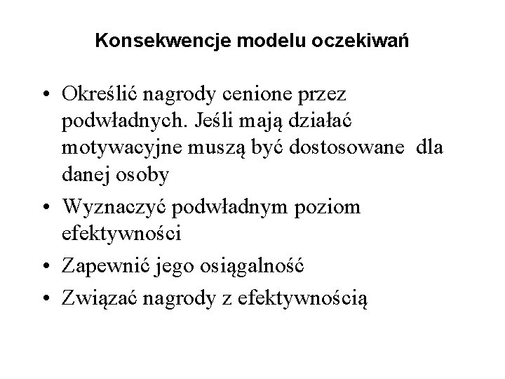 Konsekwencje modelu oczekiwań • Określić nagrody cenione przez podwładnych. Jeśli mają działać motywacyjne muszą