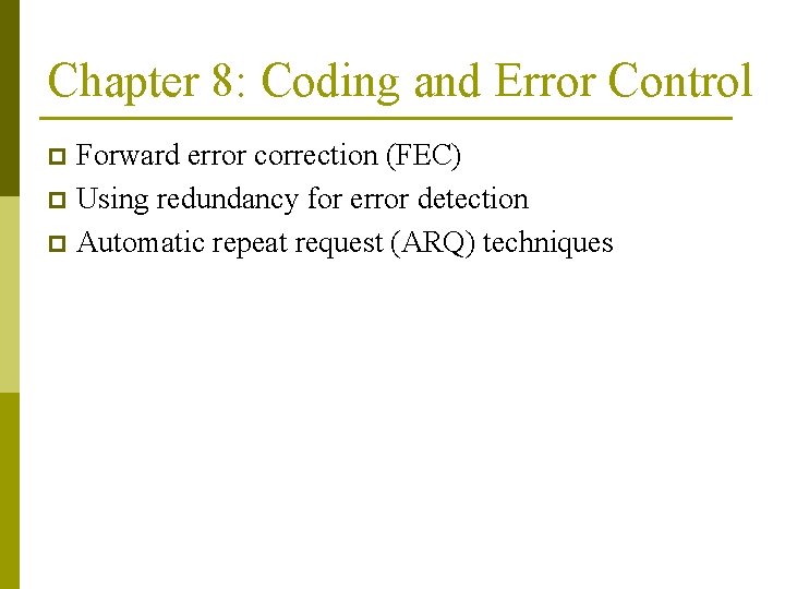 Chapter 8: Coding and Error Control Forward error correction (FEC) p Using redundancy for