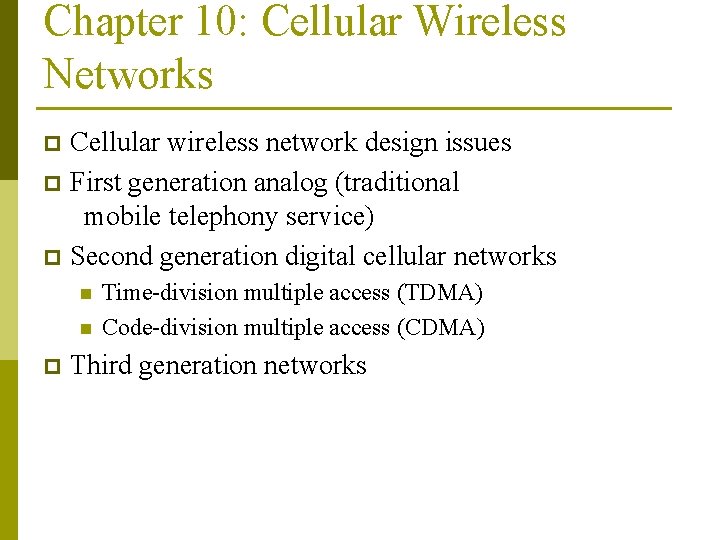 Chapter 10: Cellular Wireless Networks Cellular wireless network design issues p First generation analog Chapter 10: Cellular Wireless Networks Cellular wireless network design issues p First generation analog