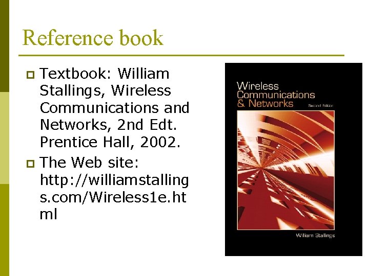 Reference book Textbook: William Stallings, Wireless Communications and Networks, 2 nd Edt. Prentice Hall,