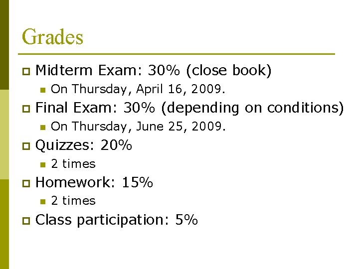 Grades p Midterm Exam: 30% (close book) n p Final Exam: 30% (depending on