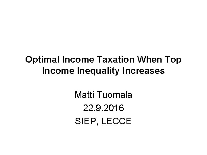 Optimal Income Taxation When Top Income Inequality Increases Matti Tuomala 22. 9. 2016 SIEP,