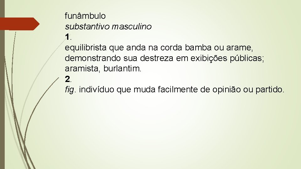funâmbulo substantivo masculino 1. equilibrista que anda na corda bamba ou arame, demonstrando sua
