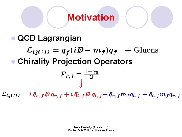 Motivation l QCD Lagrangian l Chirality Projection Operators Denis Parganlija (Frankfurt U. ) Excited