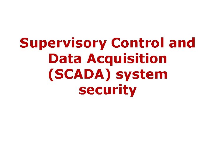 Supervisory Control and Data Acquisition (SCADA) system security 