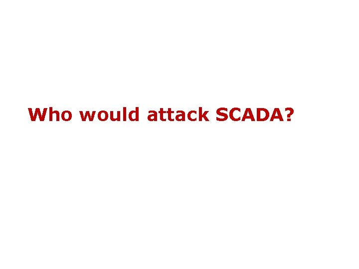 Who would attack SCADA? 