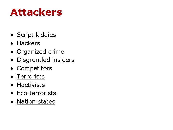 Attackers • • • Script kiddies Hackers Organized crime Disgruntled insiders Competitors Terrorists Hactivists