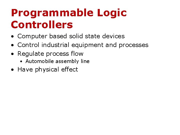 Programmable Logic Controllers • Computer based solid state devices • Control industrial equipment and