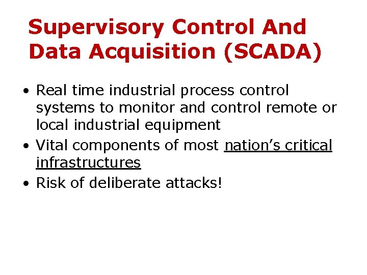 Supervisory Control And Data Acquisition (SCADA) • Real time industrial process control systems to
