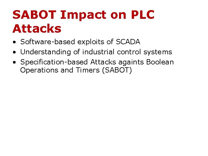 SABOT Impact on PLC Attacks • Software-based exploits of SCADA • Understanding of industrial