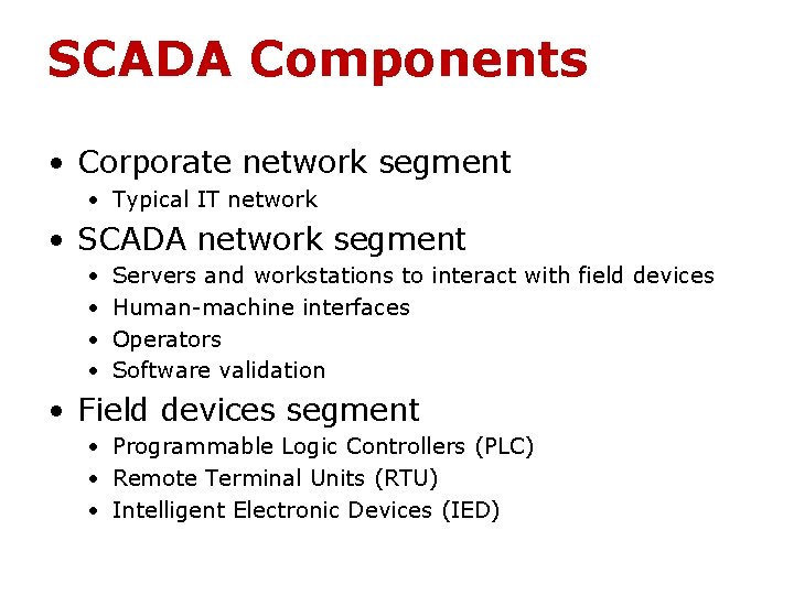 SCADA Components • Corporate network segment • Typical IT network • SCADA network segment