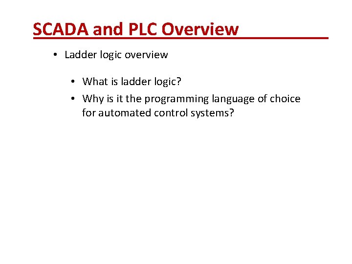 SCADA and PLC Overview • Ladder logic overview • What is ladder logic? •