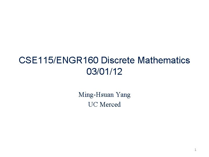 CSE 115/ENGR 160 Discrete Mathematics 03/01/12 Ming-Hsuan Yang UC Merced 1 