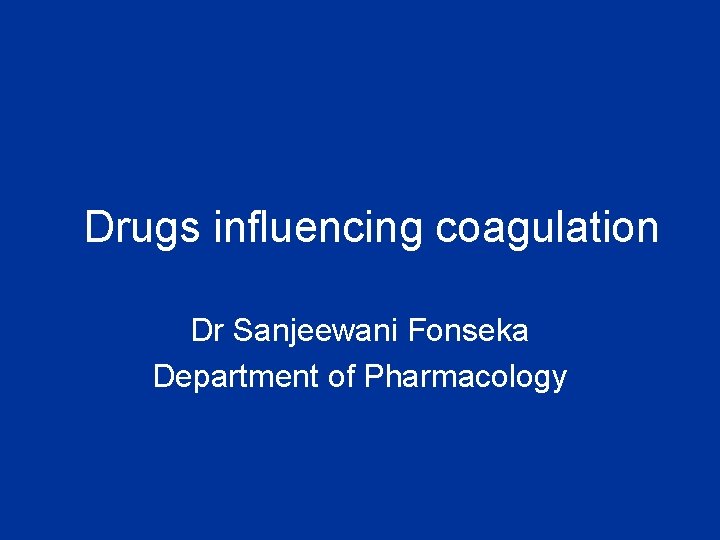 Drugs influencing coagulation Dr Sanjeewani Fonseka Department of Pharmacology 