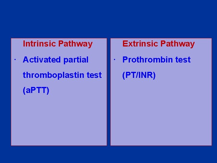 Intrinsic Pathway Activated partial thromboplastin test (a. PTT) Extrinsic Pathway Prothrombin test (PT/INR) 