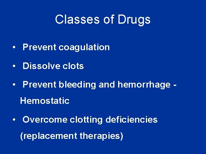 Classes of Drugs • Prevent coagulation • Dissolve clots • Prevent bleeding and hemorrhage Classes of Drugs • Prevent coagulation • Dissolve clots • Prevent bleeding and hemorrhage