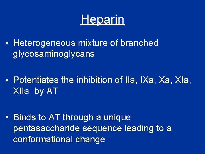 Heparin • Heterogeneous mixture of branched glycosaminoglycans • Potentiates the inhibition of IIa, IXa,