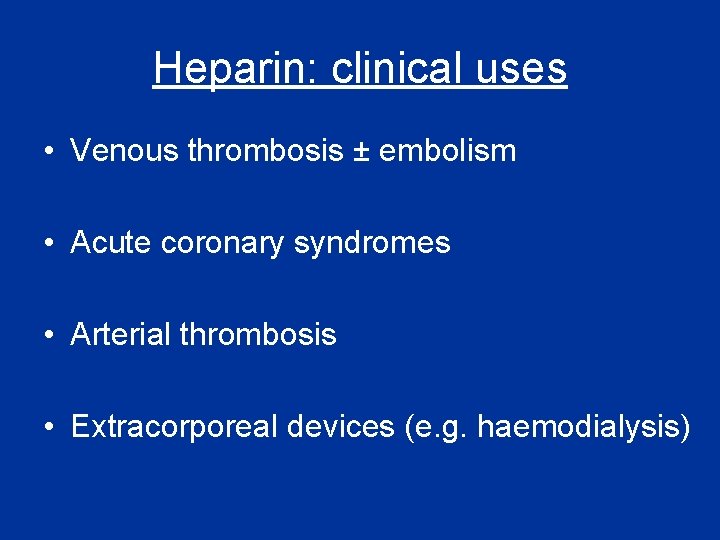 Heparin: clinical uses • Venous thrombosis ± embolism • Acute coronary syndromes • Arterial Heparin: clinical uses • Venous thrombosis ± embolism • Acute coronary syndromes • Arterial