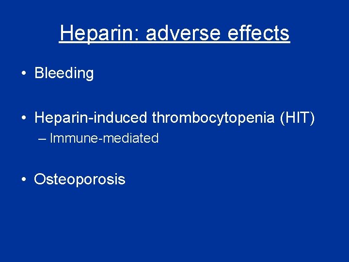 Heparin: adverse effects • Bleeding • Heparin-induced thrombocytopenia (HIT) – Immune-mediated • Osteoporosis 