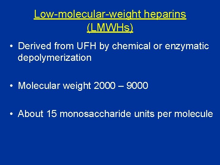 Low-molecular-weight heparins (LMWHs) • Derived from UFH by chemical or enzymatic depolymerization • Molecular