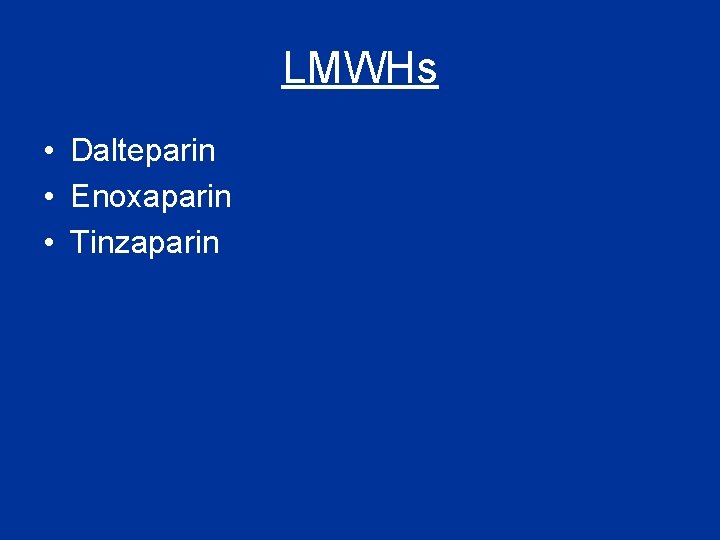 LMWHs • Dalteparin • Enoxaparin • Tinzaparin 