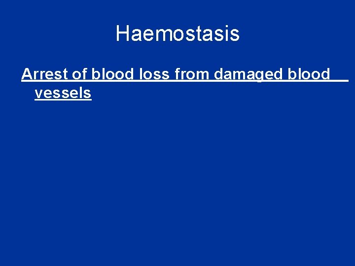 Haemostasis Arrest of blood loss from damaged blood vessels Haemostasis Arrest of blood loss from damaged blood vessels