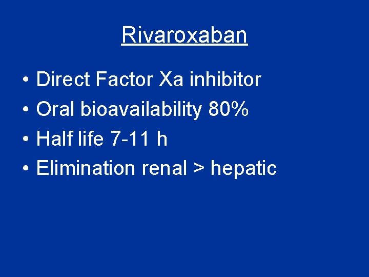 Rivaroxaban • • Direct Factor Xa inhibitor Oral bioavailability 80% Half life 7 -11