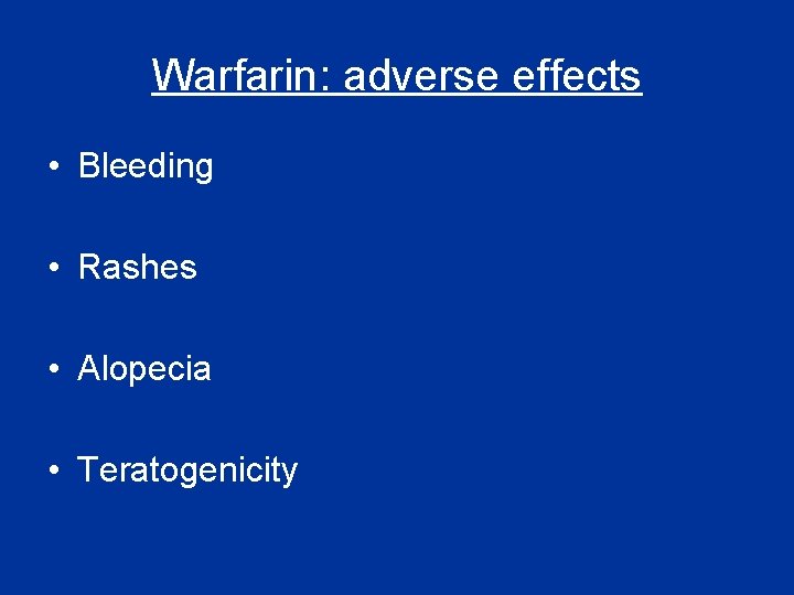 Warfarin: adverse effects • Bleeding • Rashes • Alopecia • Teratogenicity 