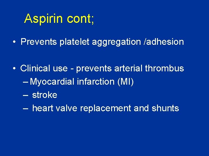 Aspirin cont; • Prevents platelet aggregation /adhesion • Clinical use - prevents arterial thrombus