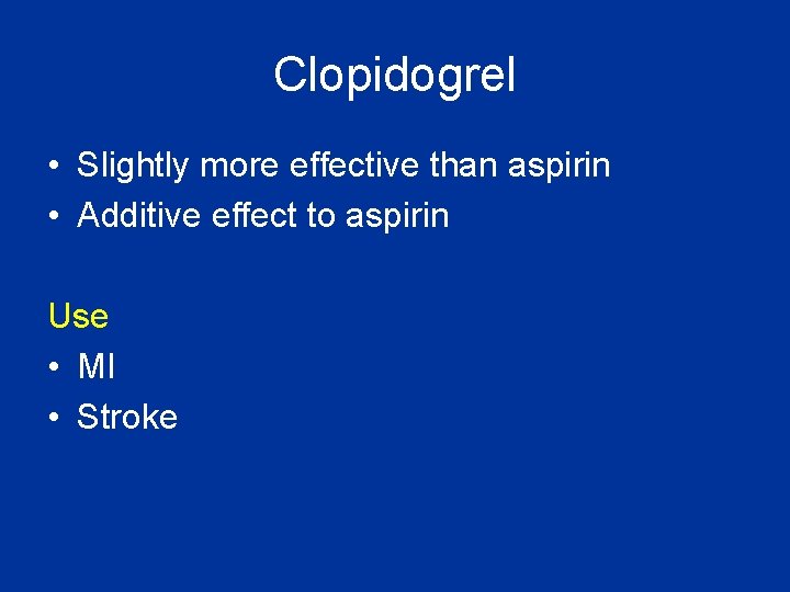 Clopidogrel • Slightly more effective than aspirin • Additive effect to aspirin Use • Clopidogrel • Slightly more effective than aspirin • Additive effect to aspirin Use •