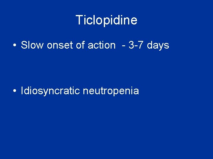 Ticlopidine • Slow onset of action - 3 -7 days • Idiosyncratic neutropenia Ticlopidine • Slow onset of action - 3 -7 days • Idiosyncratic neutropenia