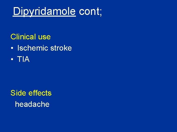 Dipyridamole cont; Clinical use • Ischemic stroke • TIA Side effects headache 